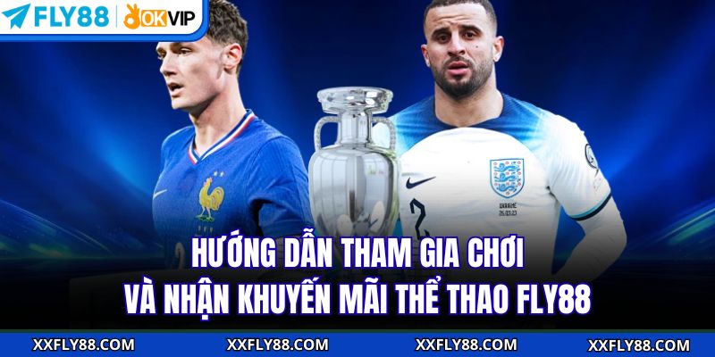 Hướng dẫn tham gia chơi và nhận khuyến mãi thể thao FLY88