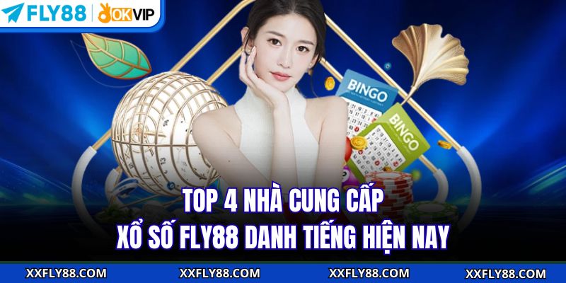 Top 4 nhà cung cấp xổ số FLY88 danh tiếng hiện nay
